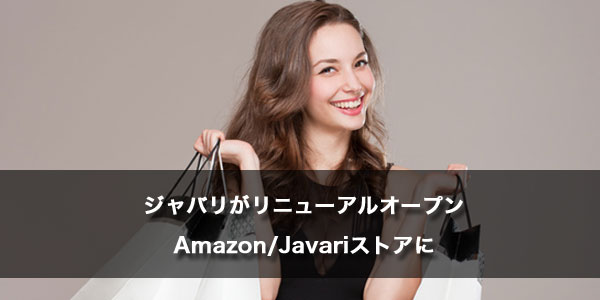 ジャバリがリニューアルオープン「Amazon/Javariストア」に